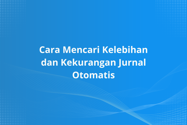 cara mencari kelebihan dan kekurangan jurnal otomatis